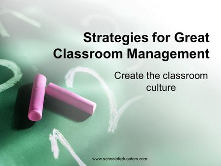 Strategies for Great Classroom Management Create the classroom culture www.schoolofeducators.com.