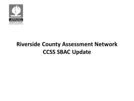 Riverside County Assessment Network CCSS SBAC Update.