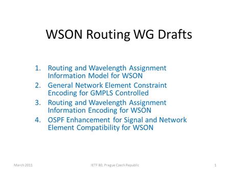 WSON Routing WG Drafts 1.Routing and Wavelength Assignment Information Model for WSON 2.General Network Element Constraint Encoding for GMPLS Controlled.