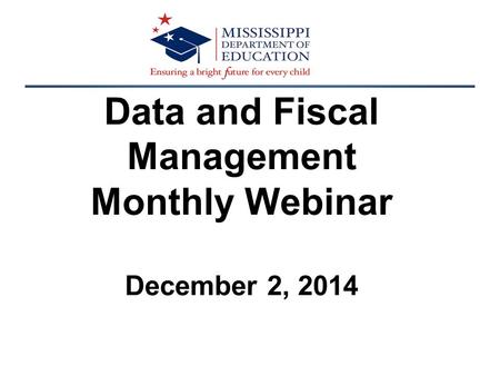 Data and Fiscal Management Monthly Webinar December 2, 2014.