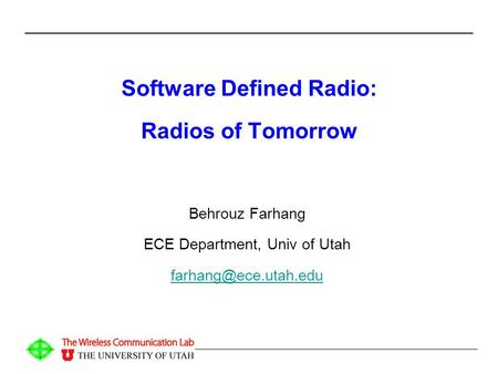 Software Defined Radio: Radios of Tomorrow Behrouz Farhang ECE Department, Univ of Utah