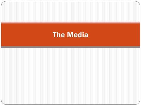 The Media. What is meant by the Media? News organizations and journalists of either the print (newspapers, magazines), broadcast (TV, radio), or internet.