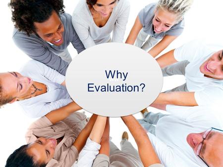 WW Why Evaluation?. Evaluation formalizes the shared responsibility of state and LEAs to improve student achievement and close the achievement gap in.