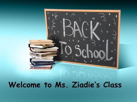 Welcome to Ms. Ziadie’s Class Welcome ! Welcome to Somerset Academy’s Open House! I am Ms. Ziadie and I am very delighted to be your child’s 4 th grade.