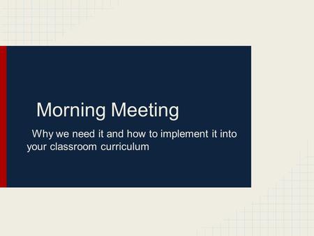 Morning Meeting Why we need it and how to implement it into your classroom curriculum.