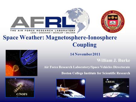 Space Weather: Magnetosphere-Ionosphere Coupling 14 November 2011 William J. Burke Air Force Research Laboratory/Space Vehicles Directorate Boston College.