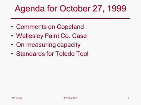 W. BentzEMBA 8021 Agenda for October 27, 1999 Comments on Copeland Wellesley Paint Co. Case On measuring capacity Standards for Toledo Tool.