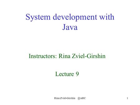 Rina System development with Java Instructors: Rina Zviel-Girshin Lecture 9.