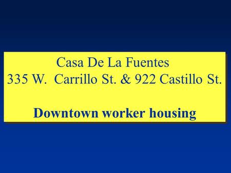 Casa De La Fuentes 335 W. Carrillo St. & 922 Castillo St. Downtown worker housing Casa De La Fuentes 335 W. Carrillo St. & 922 Castillo St. Downtown worker.