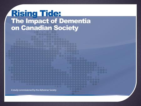 500,000 Canadians 71,000+ under the age of 65 72% women Dementia in Canada.