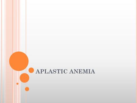 APLASTIC ANEMIA.