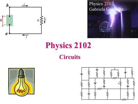 Physics 2102 Circuits Circuits Physics 2102 Gabriela González b a.