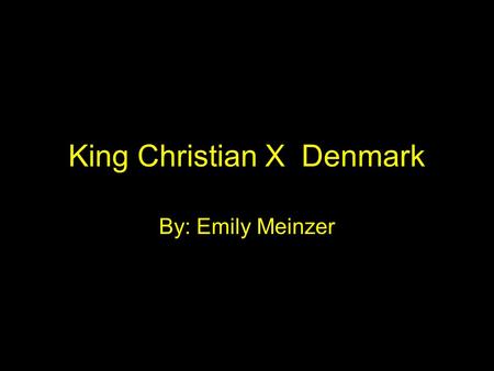 King Christian X Denmark By: Emily Meinzer. King Christian x of Denmark was born on September 26 th 1870 and died on April 20 th 1947. His full name is.