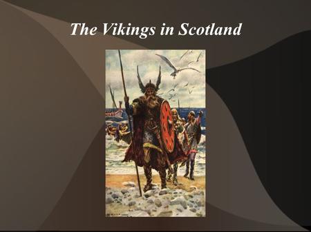 The Vikings in Scotland. Where the Vikings came from and why they came to Scotland - Around 750 CE, Scandinavia was suffering since its population was.