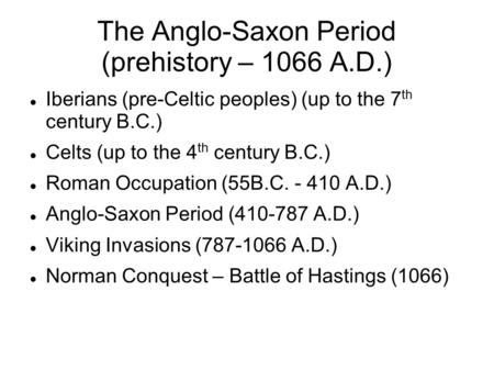 The Anglo-Saxon Period (prehistory – 1066 A.D.) Iberians (pre-Celtic peoples) (up to the 7 th century B.C.) Celts (up to the 4 th century B.C.) Roman Occupation.