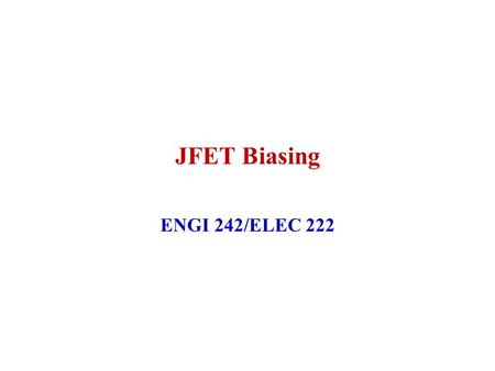 JFET Biasing ENGI 242/ELEC 222. January 2004ENGI 242/ELEC 2222 JFET Fixed Bias R G is present to limit current in case V GG is connected with wrong polarity.