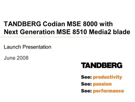 TANDBERG Codian MSE 8000 with Next Generation MSE 8510 Media2 blade Launch Presentation June 2008.