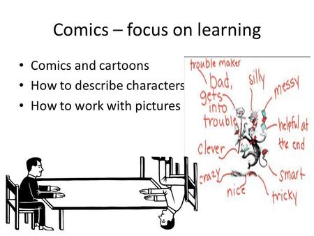 Comics – focus on learning Comics and cartoons How to describe characters How to work with pictures.