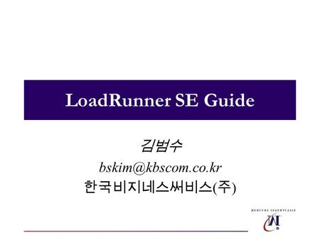 LoadRunner SE Guide 김범수 한국비지네스써비스 ( 주 )