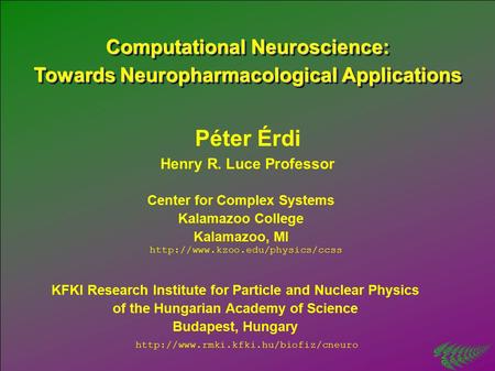 Computational Neuroscience: Towards Neuropharmacological Applications Computational Neuroscience: Towards Neuropharmacological Applications Péter Érdi.