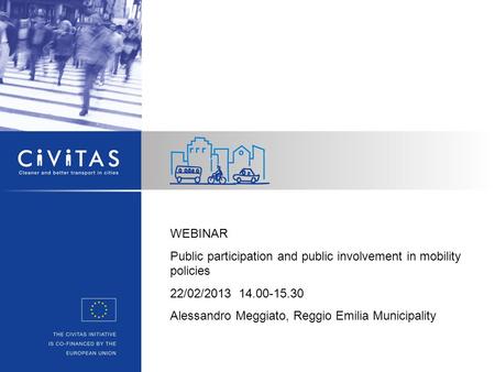 WEBINAR Public participation and public involvement in mobility policies 22/02/2013 14.00-15.30 Alessandro Meggiato, Reggio Emilia Municipality.