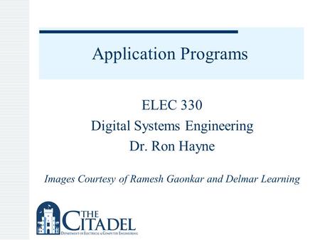 Application Programs ELEC 330 Digital Systems Engineering Dr. Ron Hayne Images Courtesy of Ramesh Gaonkar and Delmar Learning.