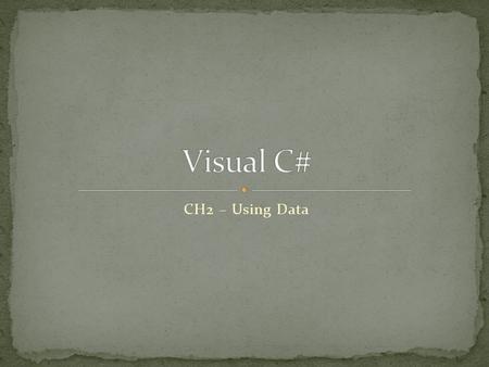 CH2 – Using Data. Constant Something which cannot be changed Data Type Format and size of a data item Intrinsic Data Types Pg. 47 – Table 2-1 Basic ones.