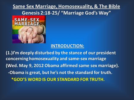 Same Sex Marriage, Homosexuality, & The Bible Genesis 2:18-25/ “Marriage God’s Way” INTRODUCTION: (1.)I’m deeply disturbed by the stance of our president.