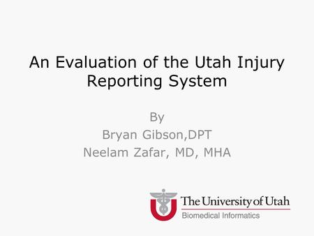 An Evaluation of the Utah Injury Reporting System By Bryan Gibson,DPT Neelam Zafar, MD, MHA.