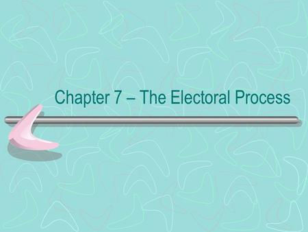 Chapter 7 – The Electoral Process