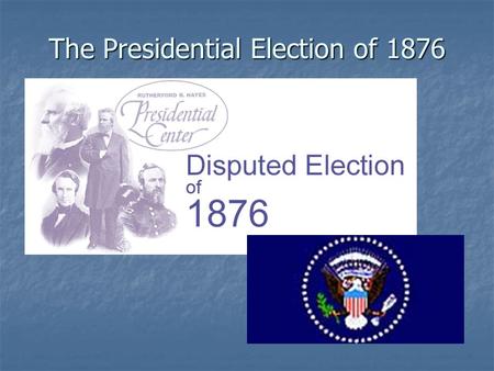 The Presidential Election of 1876. * THREE DIFFERENT LEVELS * 1)Republicans vs. Democrats 2)North vs. South 3)Both sides were corrupt 4)Personalities.