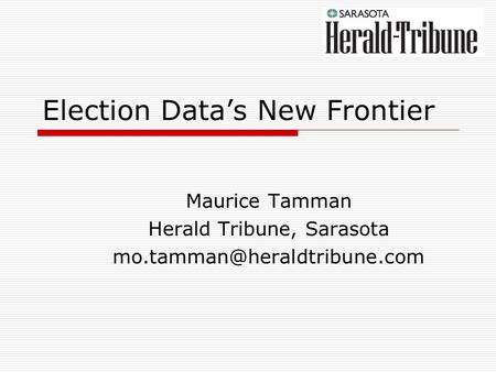 Election Data’s New Frontier Maurice Tamman Herald Tribune, Sarasota