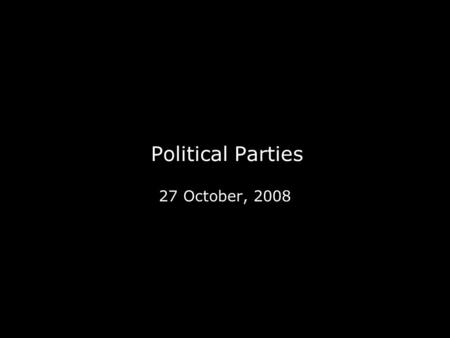 Political Parties 27 October, 2008. The 2008 US Presidential Election: A Roundtable Event Sponsored by the Department of Politics & the Centre for Elections,