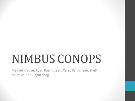 NIMBUS CONOPS Maggie Krause, Ryan Rasmussen, Caleb Fangmeier, Brett Mahnke, and Jiajun Yang.