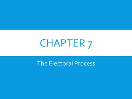 CHAPTER 7 The Electoral Process. ELECTIONS  Most States hold their elections to fill State offices on the same date Congress has set for national elections: