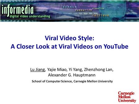 Viral Video Style: A Closer Look at Viral Videos on YouTube Lu Jiang, Yajie Miao, Yi Yang, Zhenzhong Lan, Alexander G. Hauptmann School of Computer Science,