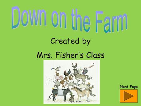 Created by Mrs. Fisher’s Class Next Page What am I? Iam pretty large. I have a tail. I have four legs. I am pretty furry. Click here to find the answer.