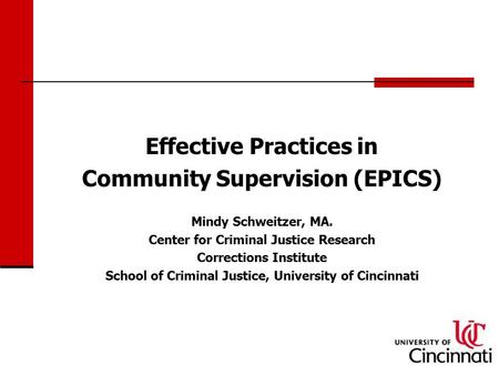 1 Effective Practices in Community Supervision (EPICS) Mindy Schweitzer, MA. Center for Criminal Justice Research Corrections Institute School of Criminal.