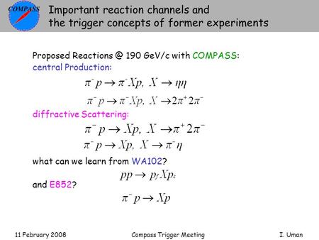 11 February 2008 Compass Trigger Meeting I. Uman Important reaction channels and the trigger concepts of former experiments Proposed 190 GeV/c.