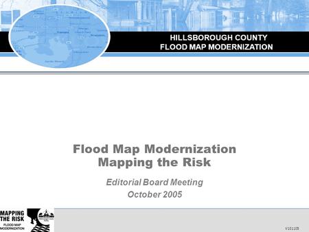 Flood Map Modernization Flood Map Modernization Mapping the Risk Editorial Board Meeting October 2005 HILLSBOROUGH COUNTY FLOOD MAP MODERNIZATION V101105.