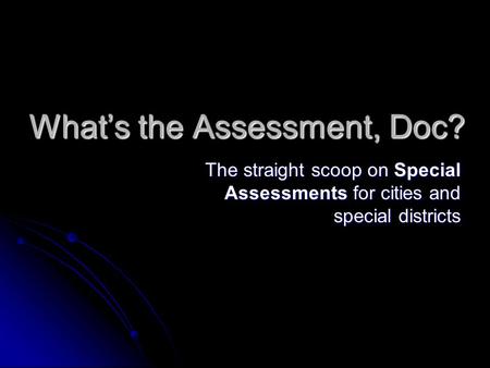 What’s the Assessment, Doc? The straight scoop on Special Assessments for cities and special districts.