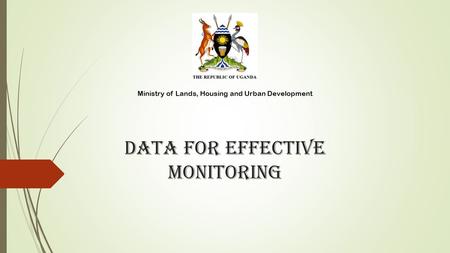 DATA FOR EFFECTIVE monitoring Ministry of Lands, Housing and Urban Development.