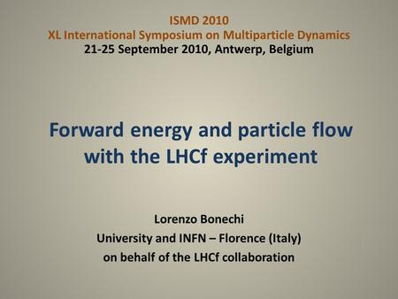 Forward energy and particle flow with the LHCf experiment Lorenzo Bonechi University and INFN – Florence (Italy) on behalf of the LHCf collaboration ISMD.