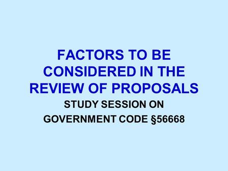 FACTORS TO BE CONSIDERED IN THE REVIEW OF PROPOSALS STUDY SESSION ON GOVERNMENT CODE §56668.