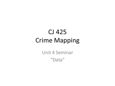 CJ 425 Crime Mapping Unit 4 Seminar “Data”. Next week Sunday 2/6 Mid term week – No Seminar Midterm Essay Exam Access and examine the Burglary to Motor.