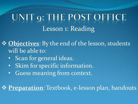 Lesson 1: Reading  Objectives: By the end of the lesson, students will be able to: Scan for general ideas. Skim for specific information. Guess meaning.