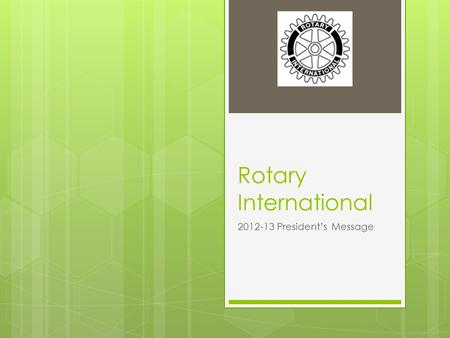 Rotary International 2012-13 President’s Message.