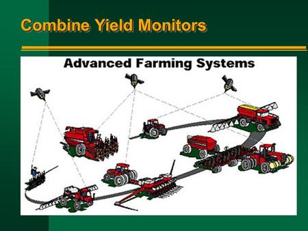 Combine Yield Monitors. Current Yield Monitors n Mass-flow sensor n Volumetric-flow sensor n Conveyor belt load sensor n Trailer load sensor n Torque.