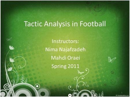 Tactic Analysis in Football Instructors: Nima Najafzadeh Mahdi Oraei Spring 2011 1.