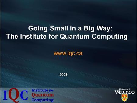 Going Small in a Big Way: The Institute for Quantum Computing 2009 www.iqc.ca.